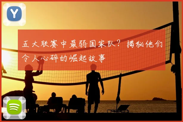 五大联赛中最弱国家队？揭秘他们令人心碎的崛起故事