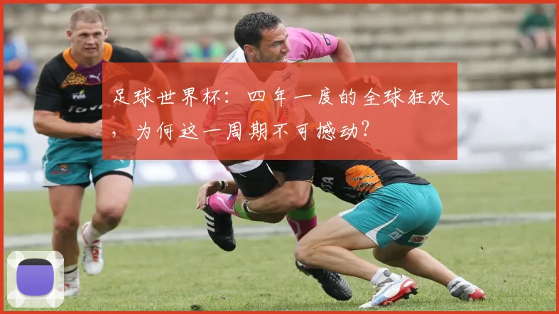 足球世界杯：四年一度的全球狂欢，为何这一周期不可撼动？